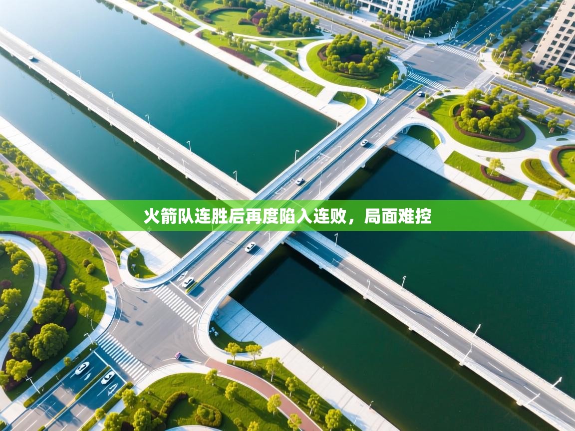 开云体育app下载地址-火箭队连胜后再度陷入连败,局面难控  第3张