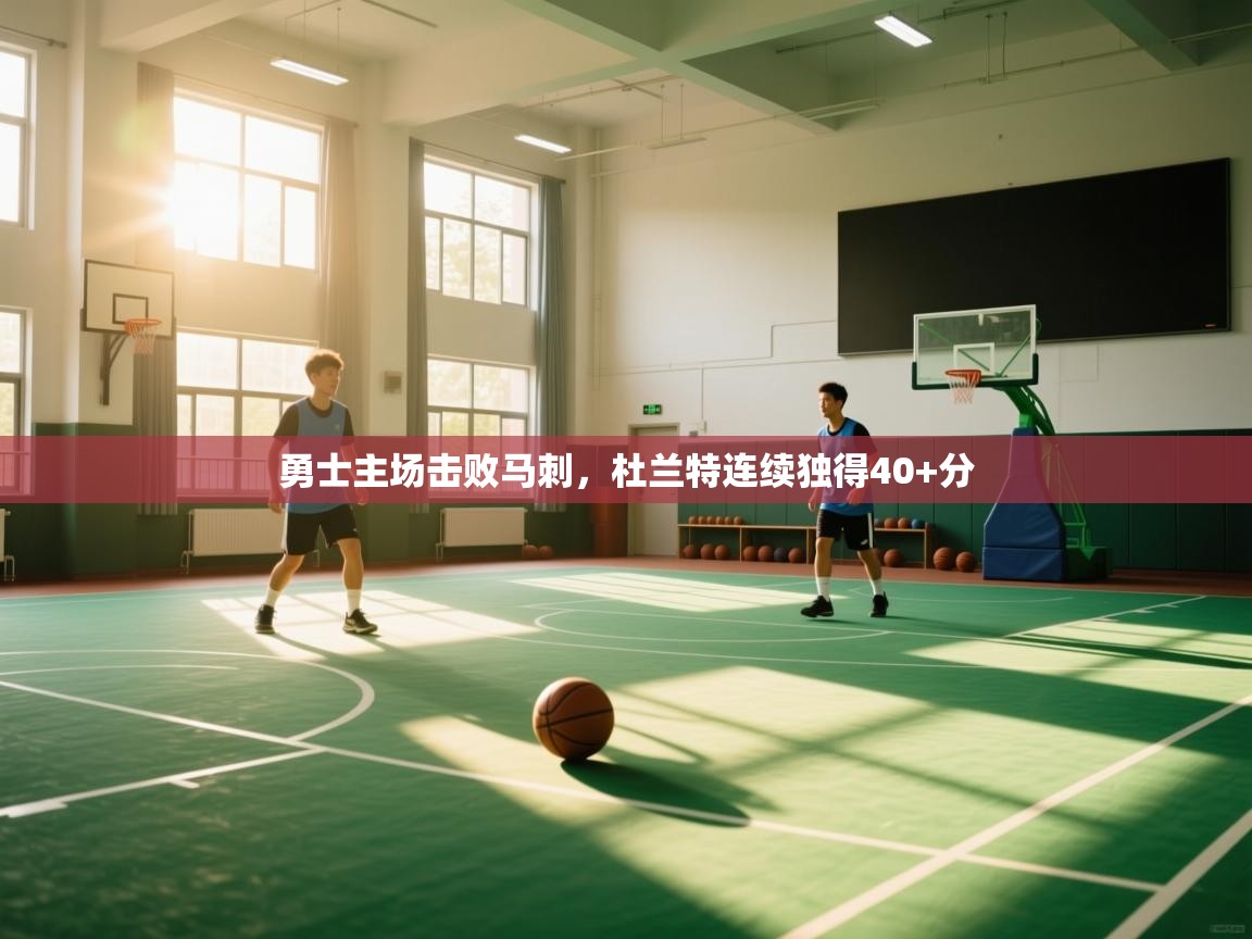 开云体育直播平台-勇士主场击败马刺，杜兰特连续独得40+分  第4张