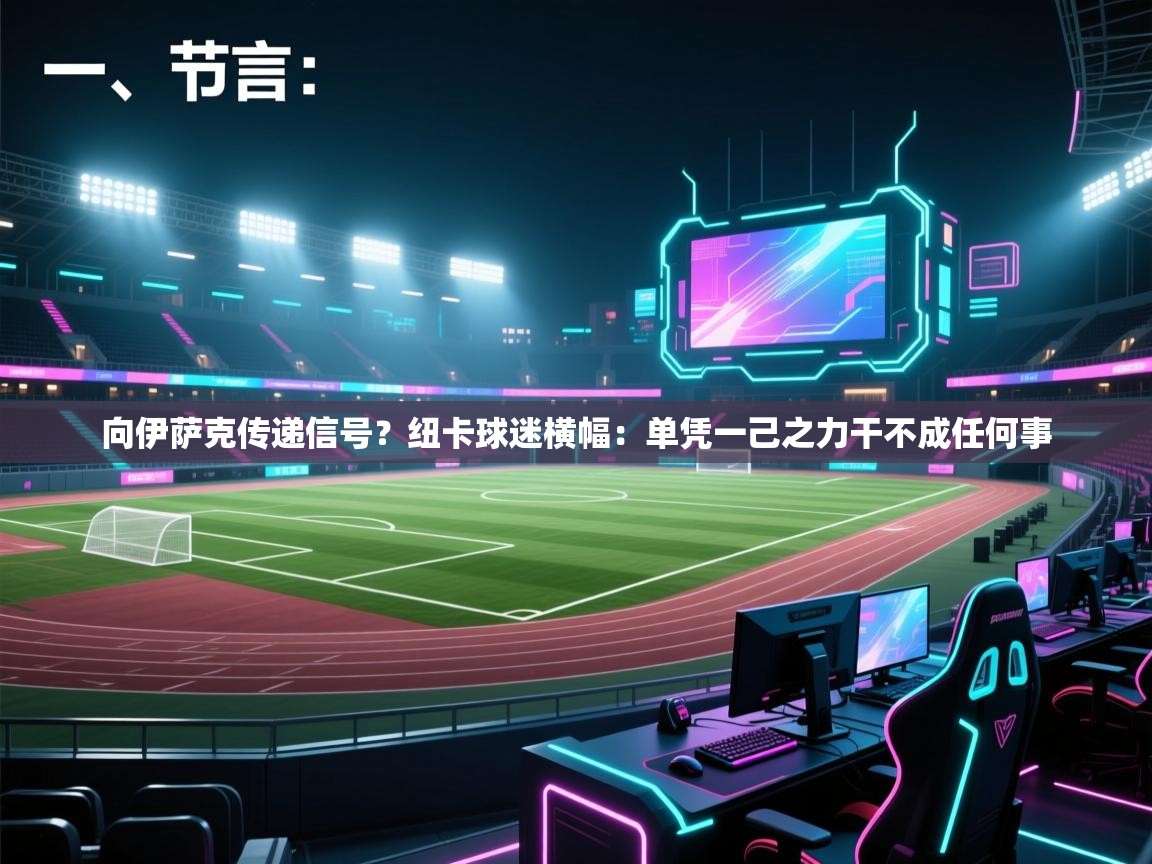 开云中国kaiyun·体育官方网站-向伊萨克传递信号?纽卡球迷横幅:单凭一己之力干不成任何事 第4张