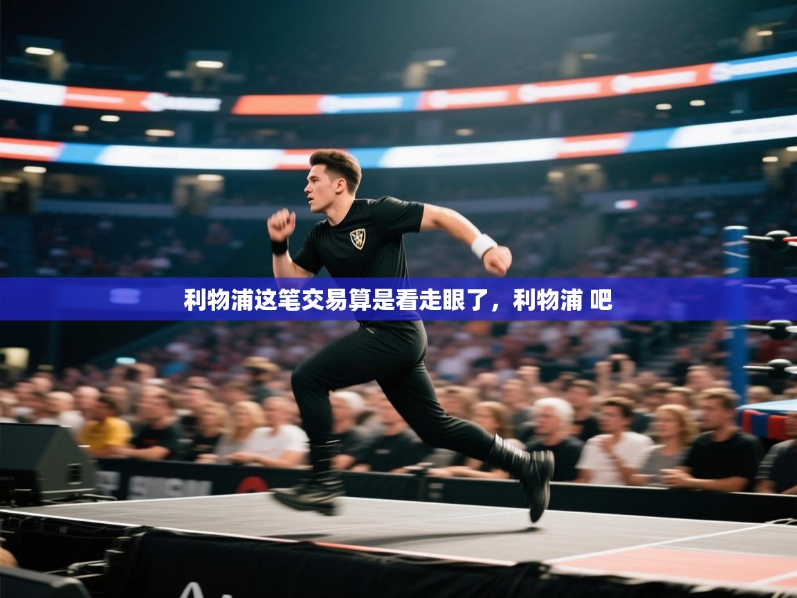 开云体育在线-利物浦这笔交易算是看走眼了,利物浦 吧 第3张