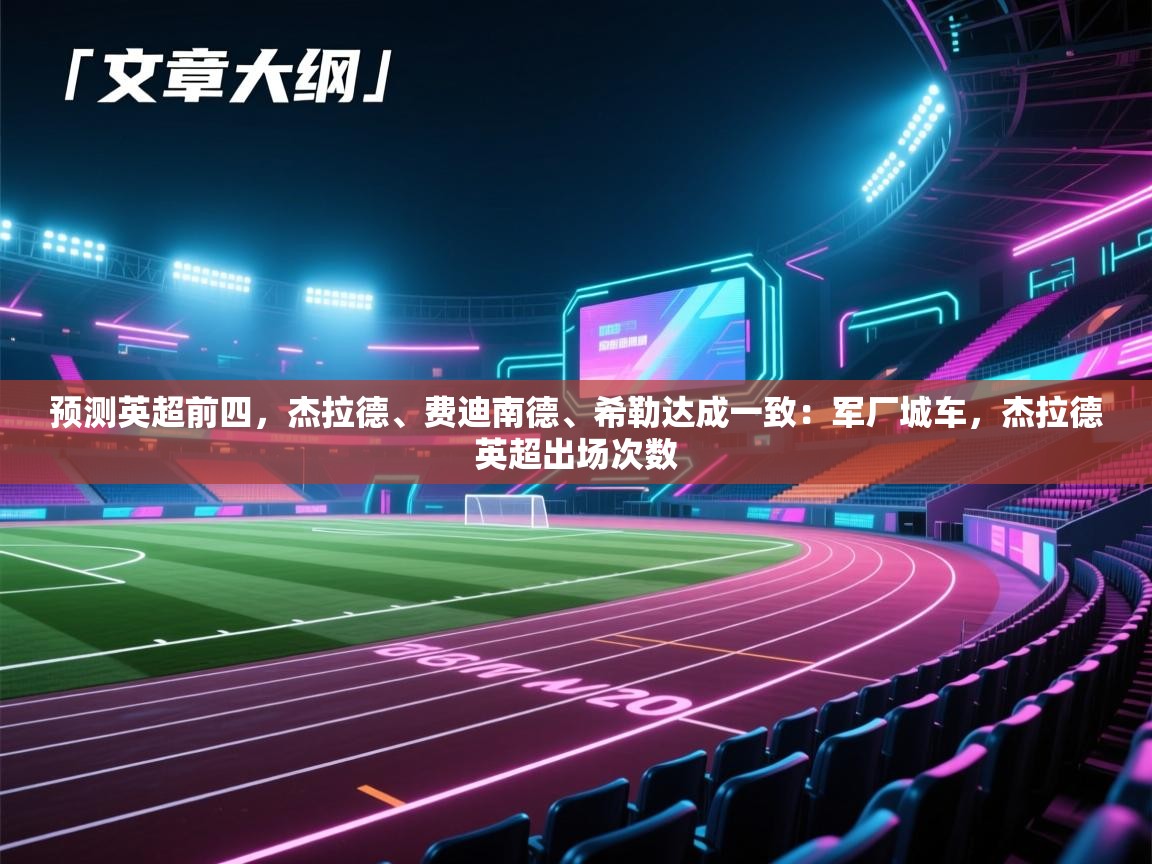 开云直播-预测英超前四，杰拉德、费迪南德、希勒达成一致：军厂城车，杰拉德英超出场次数  第4张