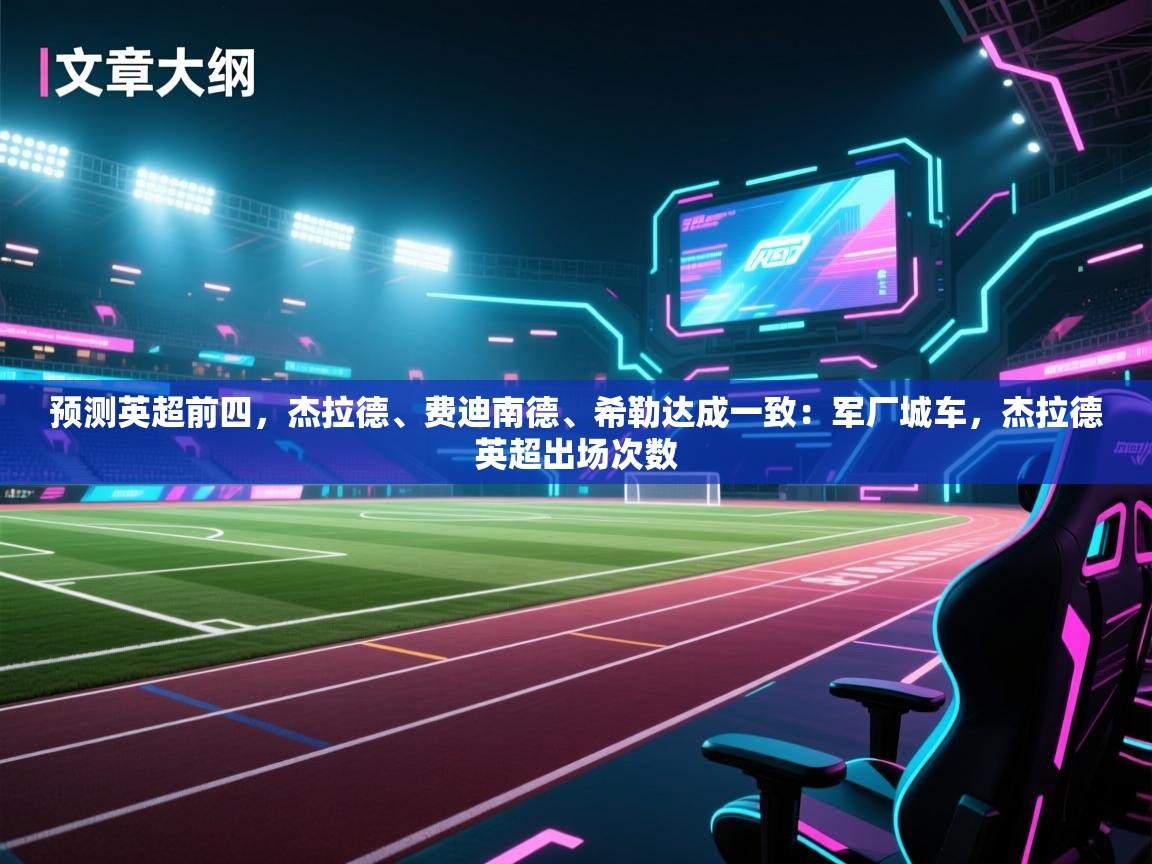 开云直播-预测英超前四，杰拉德、费迪南德、希勒达成一致：军厂城车，杰拉德英超出场次数  第3张