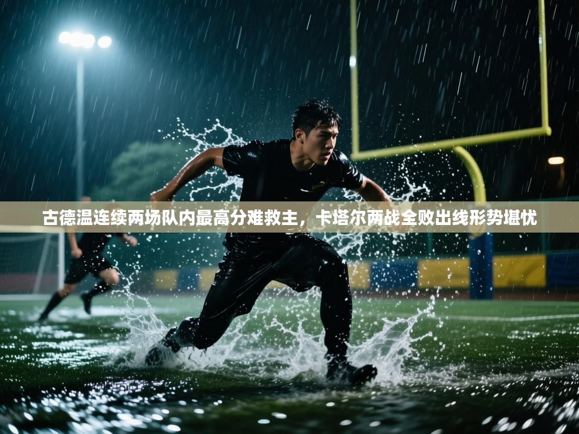 开云体育安卓APK下载-古德温连续两场队内最高分难救主,卡塔尔两战全败出线形势堪忧 第2张