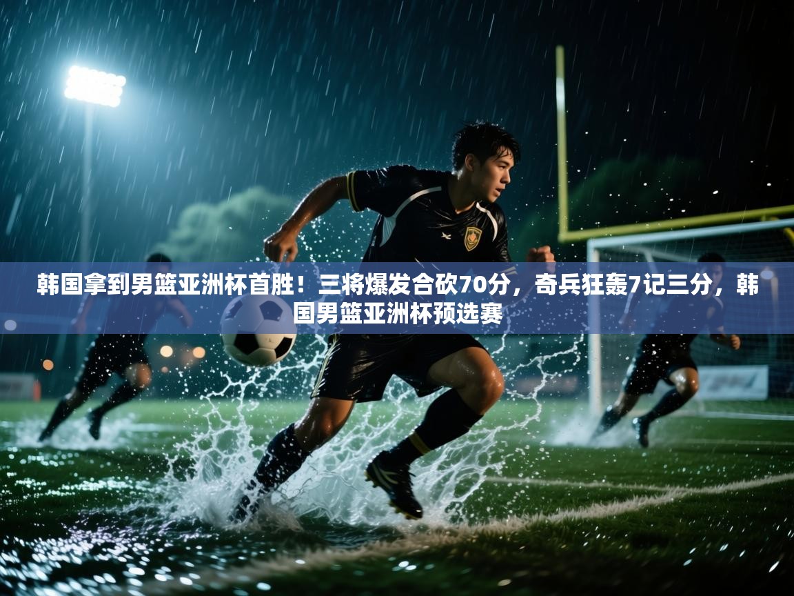 开云体育在线下载-韩国拿到男篮亚洲杯首胜!三将爆发合砍70分,奇兵狂轰7记三分,韩国男篮亚洲杯预选赛 第2张