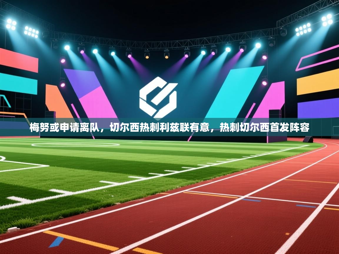 云开体育官网-梅努或申请离队,切尔西热刺利兹联有意,热刺切尔西首发阵容 第1张