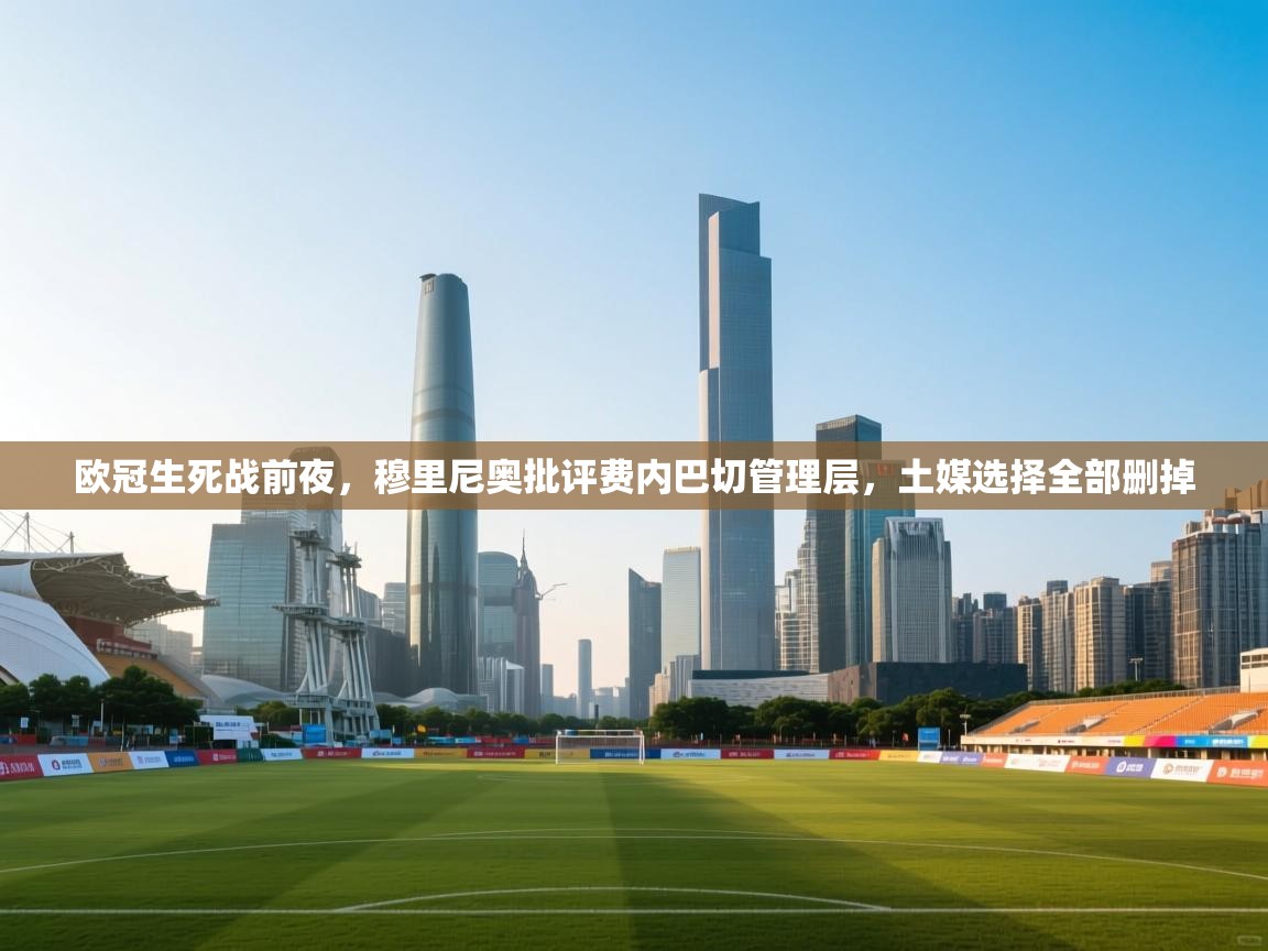 开云体育app下载安卓-欧冠生死战前夜,穆里尼奥批评费内巴切管理层,土媒选择全部删掉 第3张