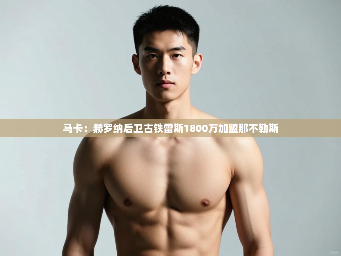 开云体育赛程表查询-马卡:赫罗纳后卫古铁雷斯1800万加盟那不勒斯 第3张