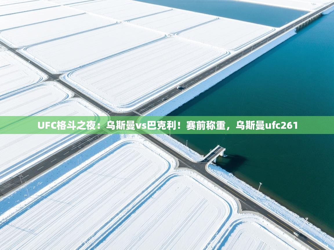 开云体育消息订阅关闭-UFC格斗之夜:乌斯曼vs巴克利!赛前称重,乌斯曼ufc261 第1张