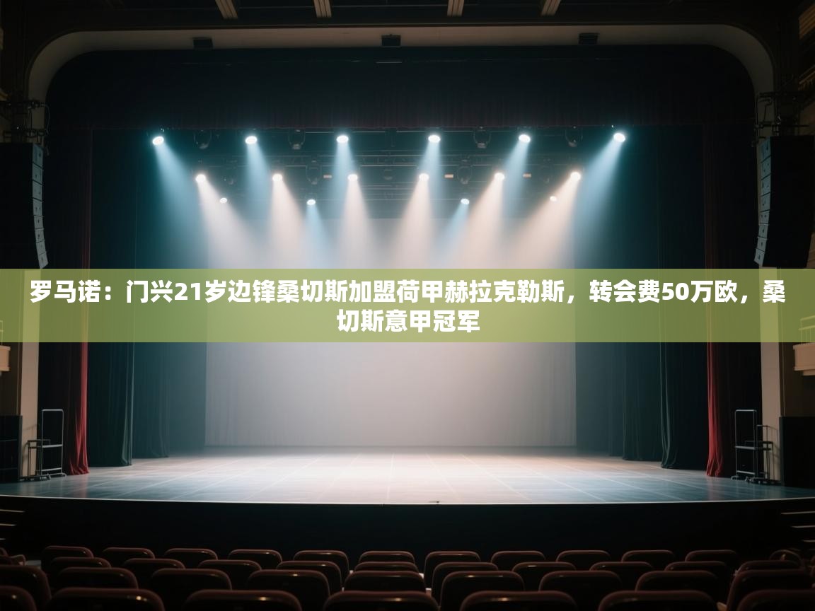 开云体育修改登录密码-罗马诺:门兴21岁边锋桑切斯加盟荷甲赫拉克勒斯,转会费50万欧,桑切斯意甲冠军 第2张