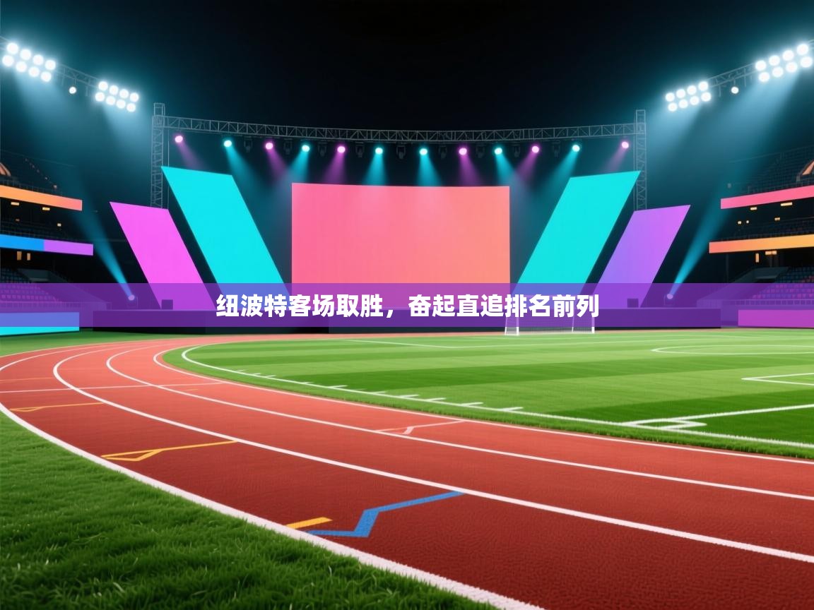 kaiyun开运·体育官方网站-纽波特客场取胜，奋起直追排名前列