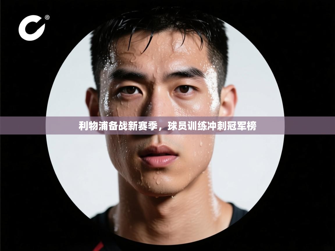 开云体育app-利物浦备战新赛季，球员训练冲刺冠军榜