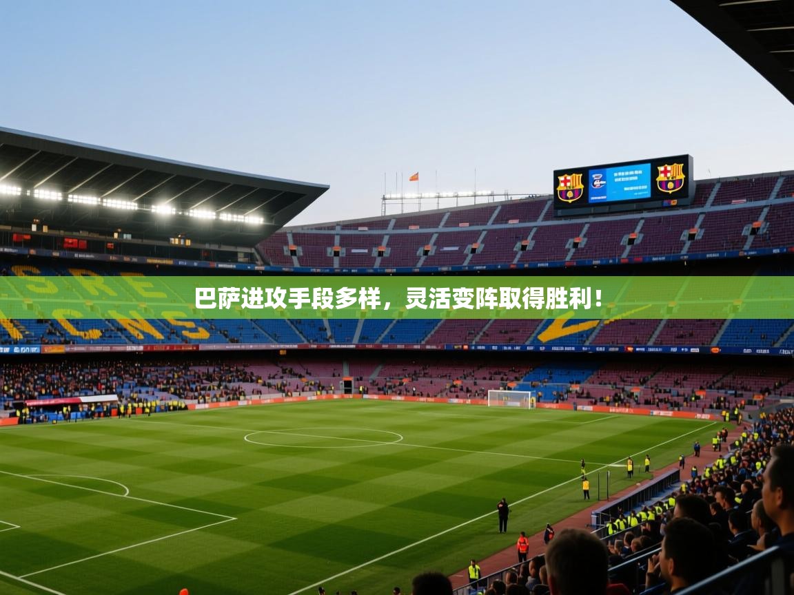 开云·体育app中国官方网站-巴萨进攻手段多样,灵活变阵取得胜利! 第4张