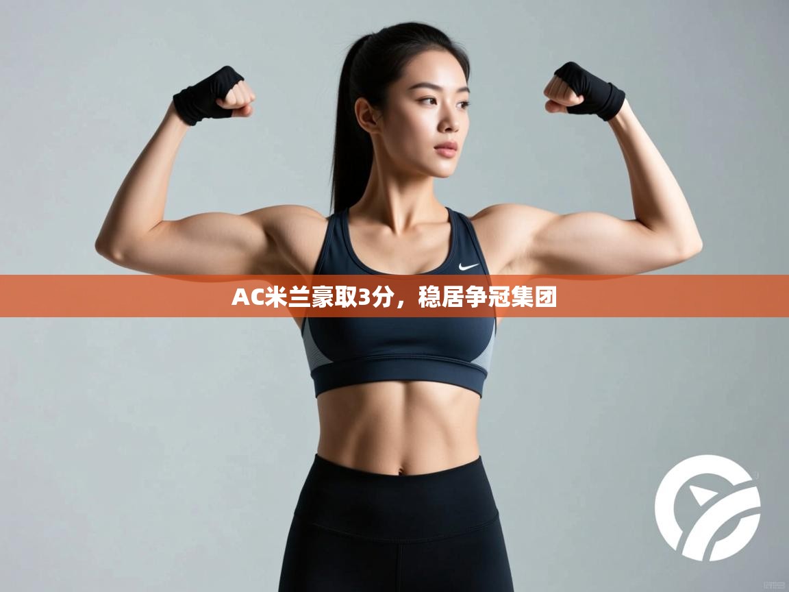 开云体育旧版下载地址-AC米兰豪取3分，稳居争冠集团  第3张