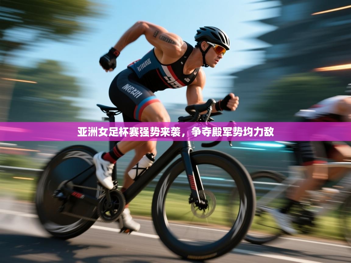 开云体育在线登入-亚洲女足杯赛强势来袭,争夺殿军势均力敌 第4张