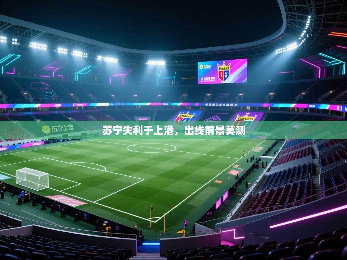 开云体育app官网入口-苏宁失利于上港，出线前景莫测  第2张