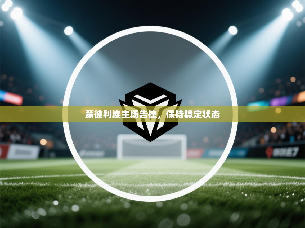 云开体育官方app下载-蒙彼利埃主场告捷，保持稳定状态  第4张