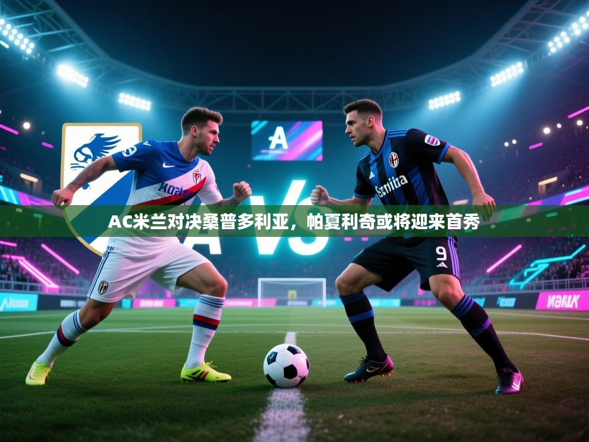 开云体育app下载安装免费-AC米兰对决桑普多利亚，帕夏利奇或将迎来首秀