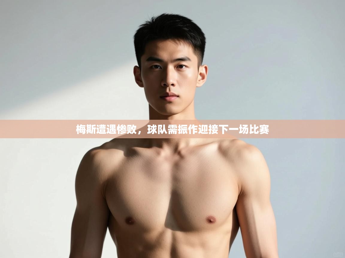 开云体育app官网入口-梅斯遭遇惨败,球队需振作迎接下一场比赛 第2张