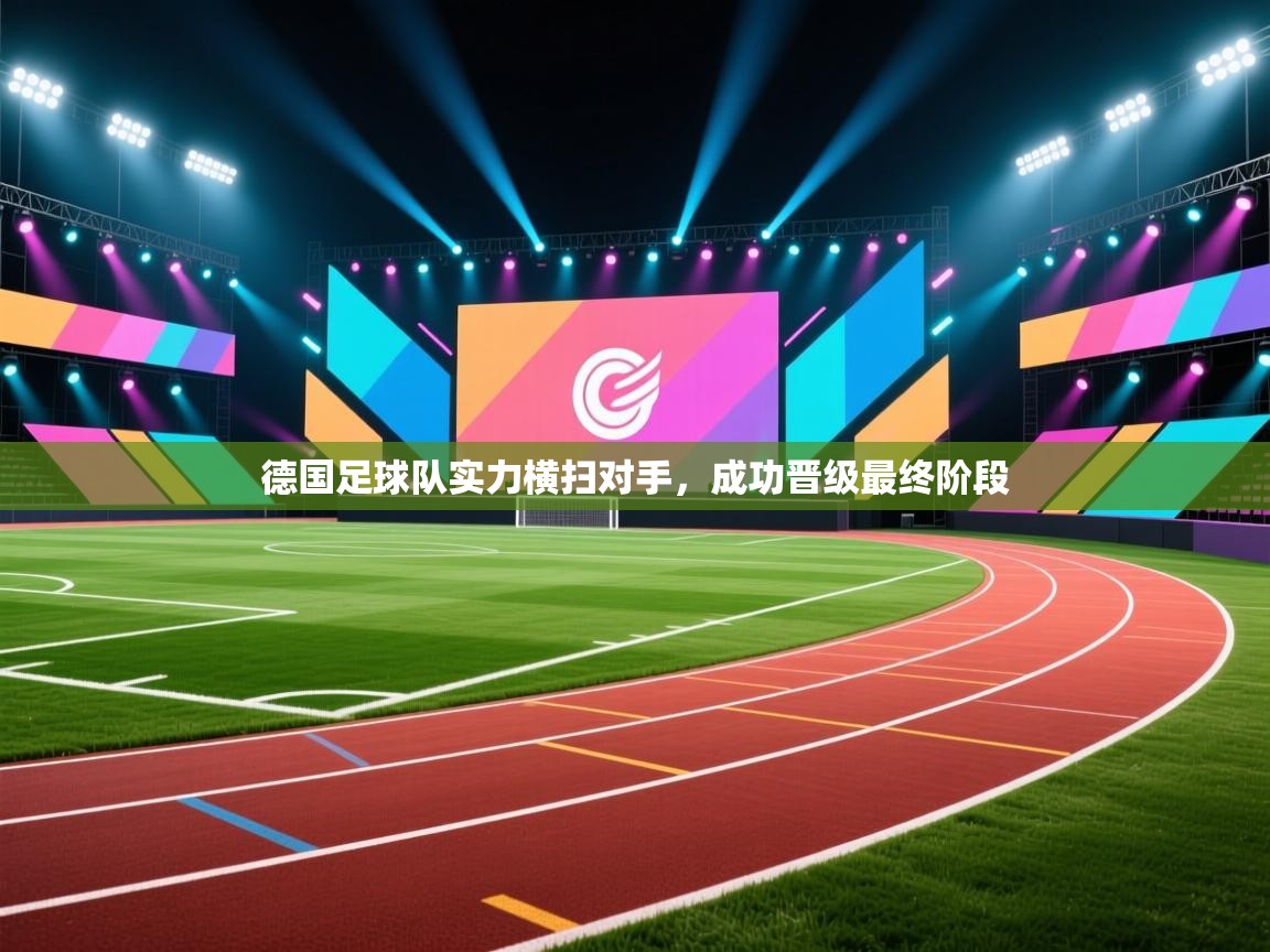 云开体育官方网站登录-德国足球队实力横扫对手，成功晋级最终阶段
