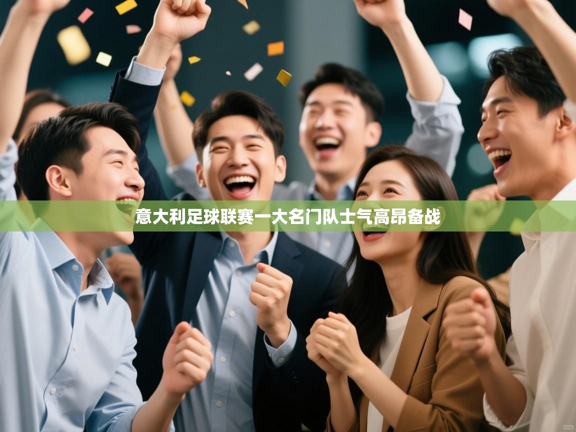 开云体育app官网-意大利足球联赛一大名门队士气高昂备战 第1张