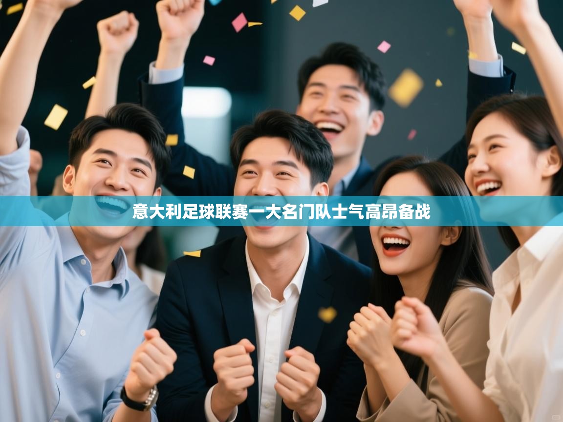 开云体育app官网-意大利足球联赛一大名门队士气高昂备战 第2张