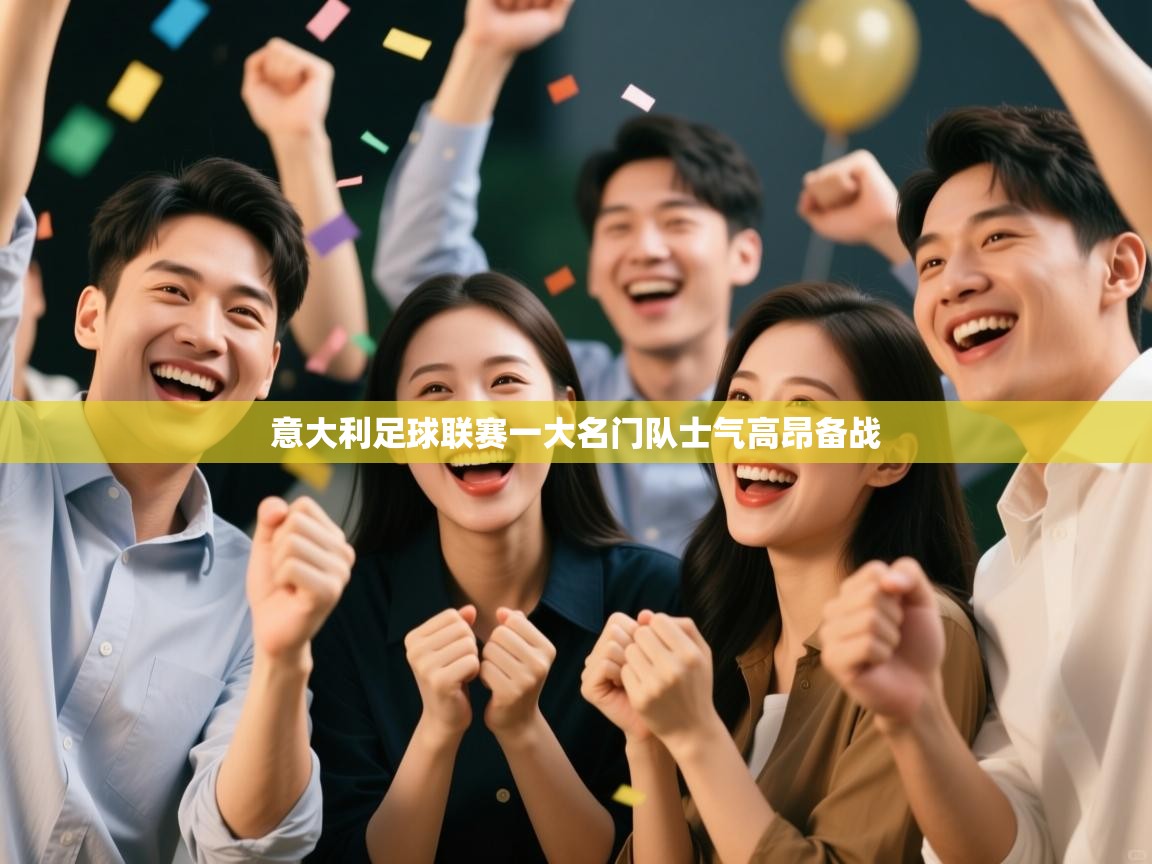 开云体育app官网-意大利足球联赛一大名门队士气高昂备战 第3张