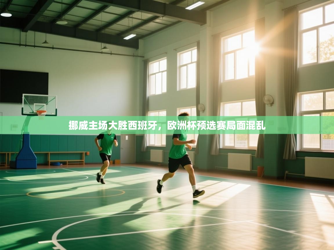 开云体育下载-挪威主场大胜西班牙，欧洲杯预选赛局面混乱  第4张